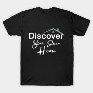 Discover your dream home T-Shirt